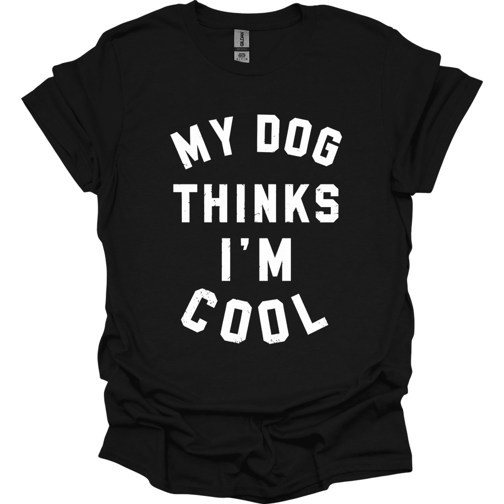 My Dog Thinks I'm Cool T-Shirt