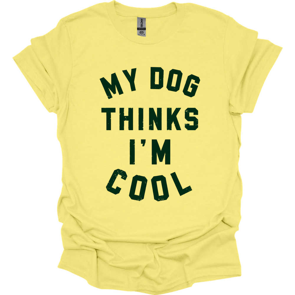 My Dog Thinks I'm Cool T-Shirt