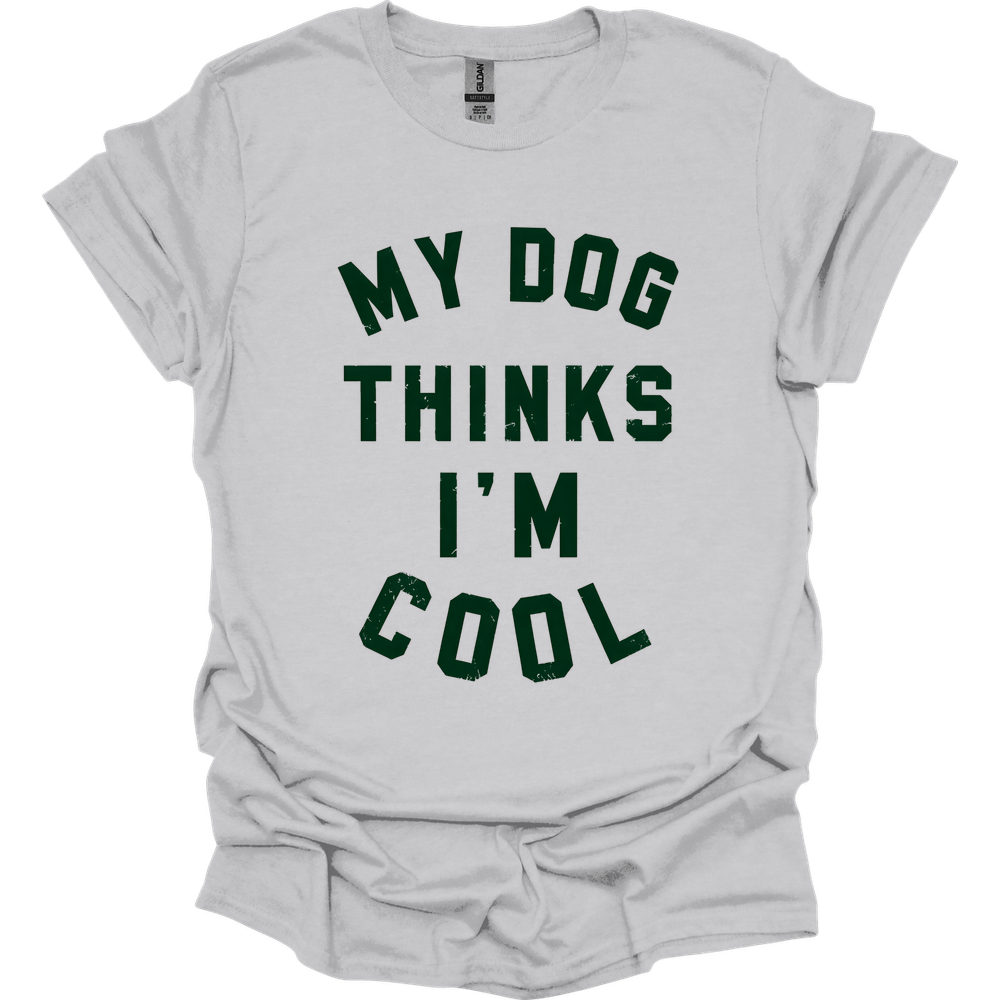 My Dog Thinks I'm Cool T-Shirt