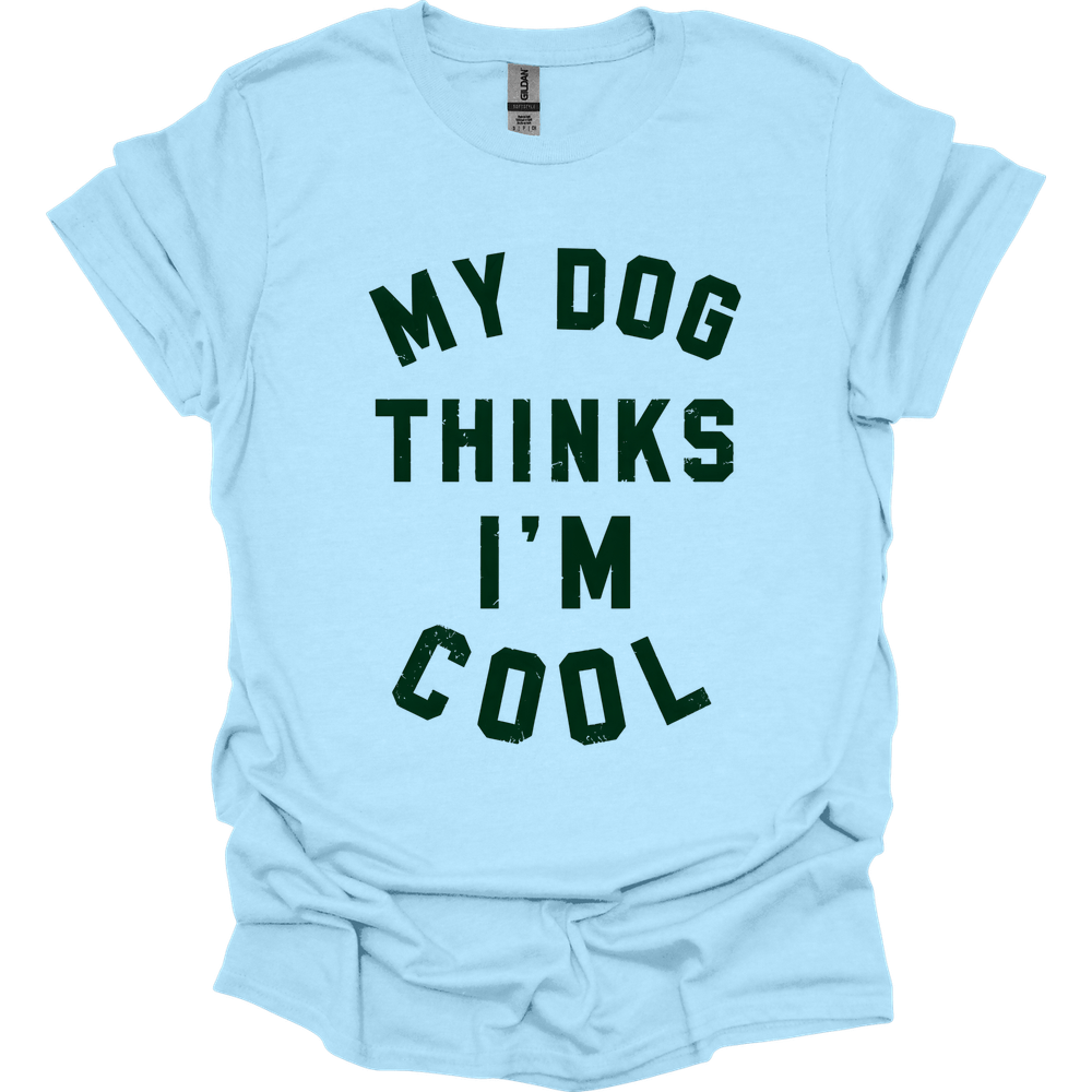 My Dog Thinks I'm Cool T-Shirt