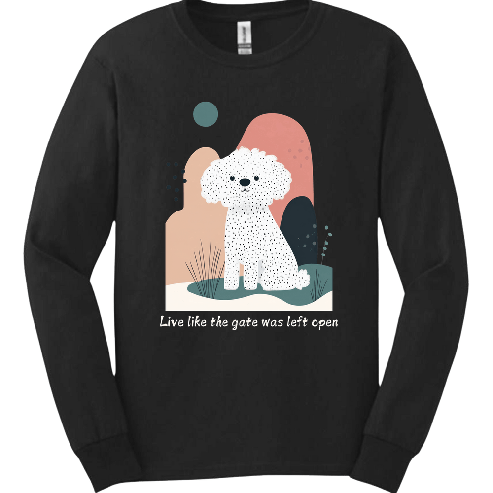 Bichon Frisé - Live Like The Gate Was Left Open Long Sleeve