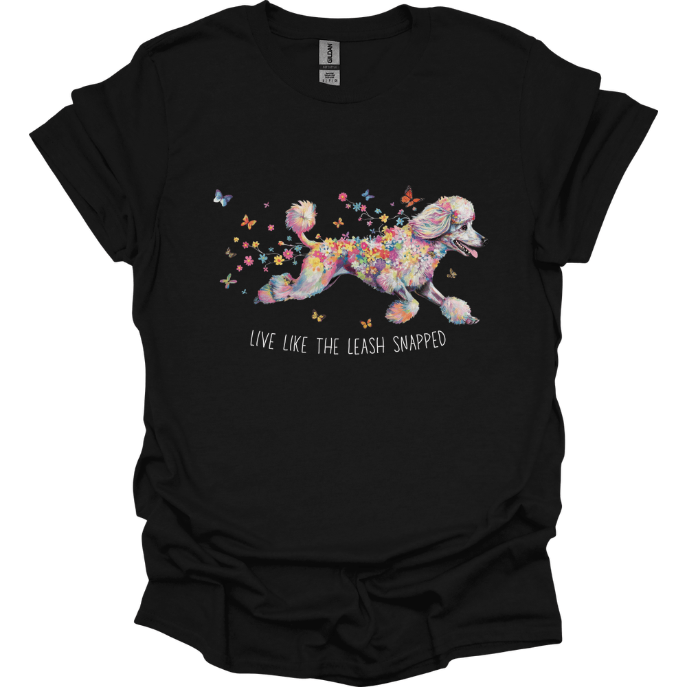 Poodle - Live Like The Leash Snapped T-Shirt