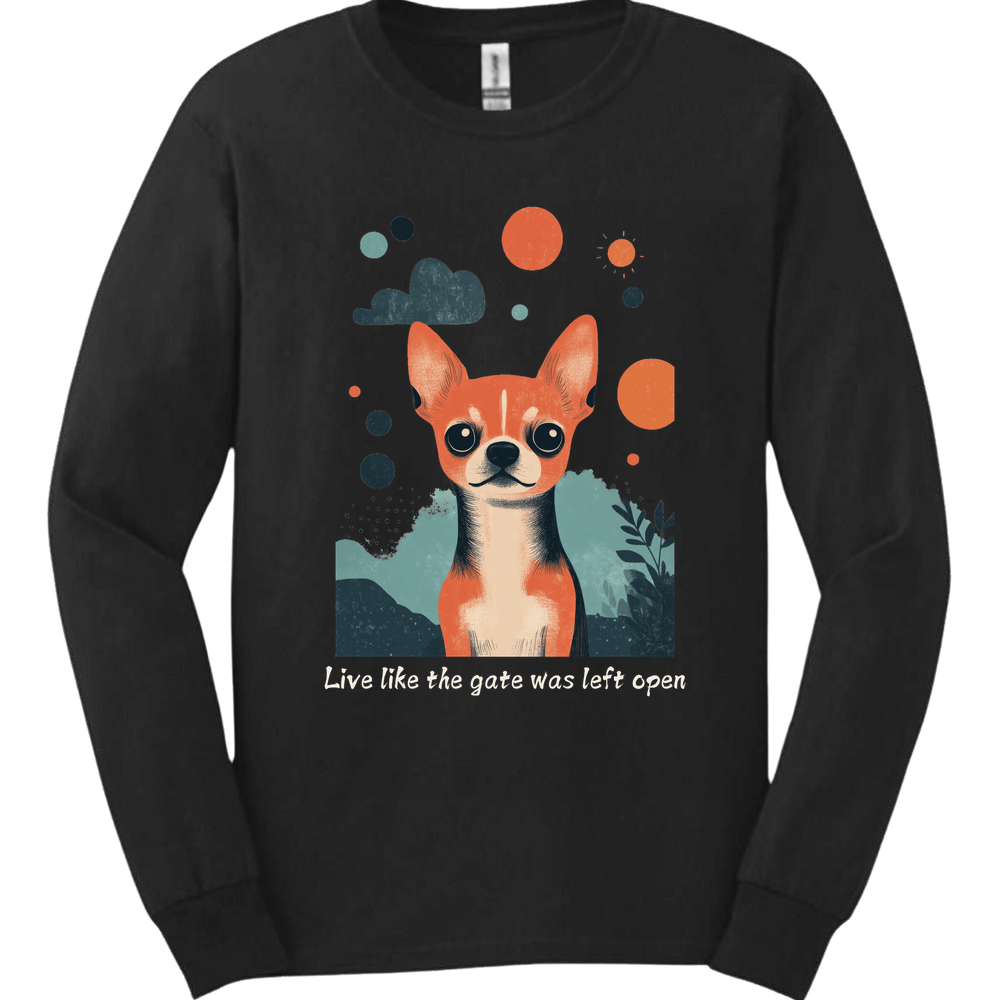 Chihuahua - Live Like The Gate Was Left Open Long Sleeve