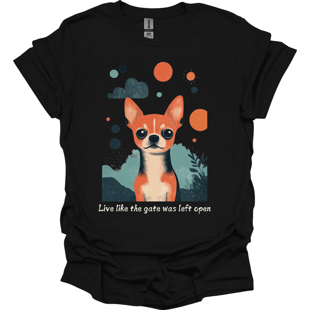 Chihuahua - Live Like The Gate Was Left Open T-Shirt