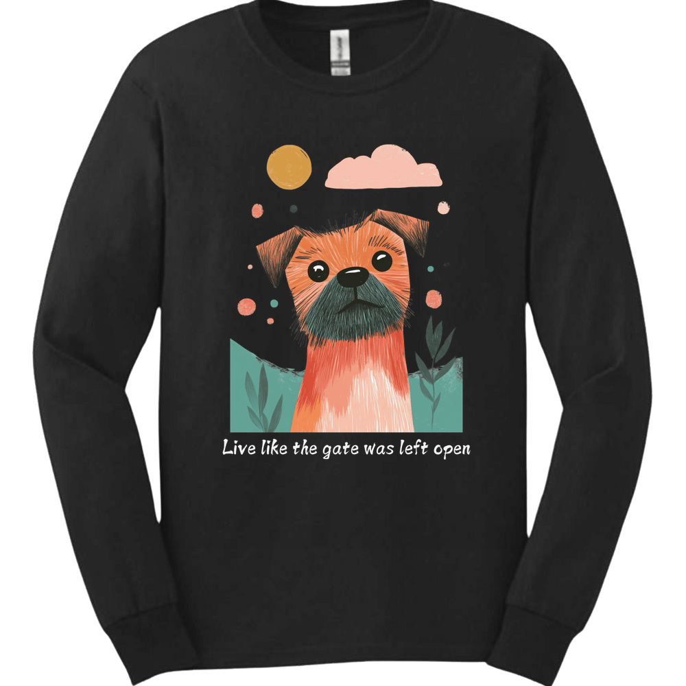 Border Terrier - Live Like The Gate Was Left Open Long Sleeve