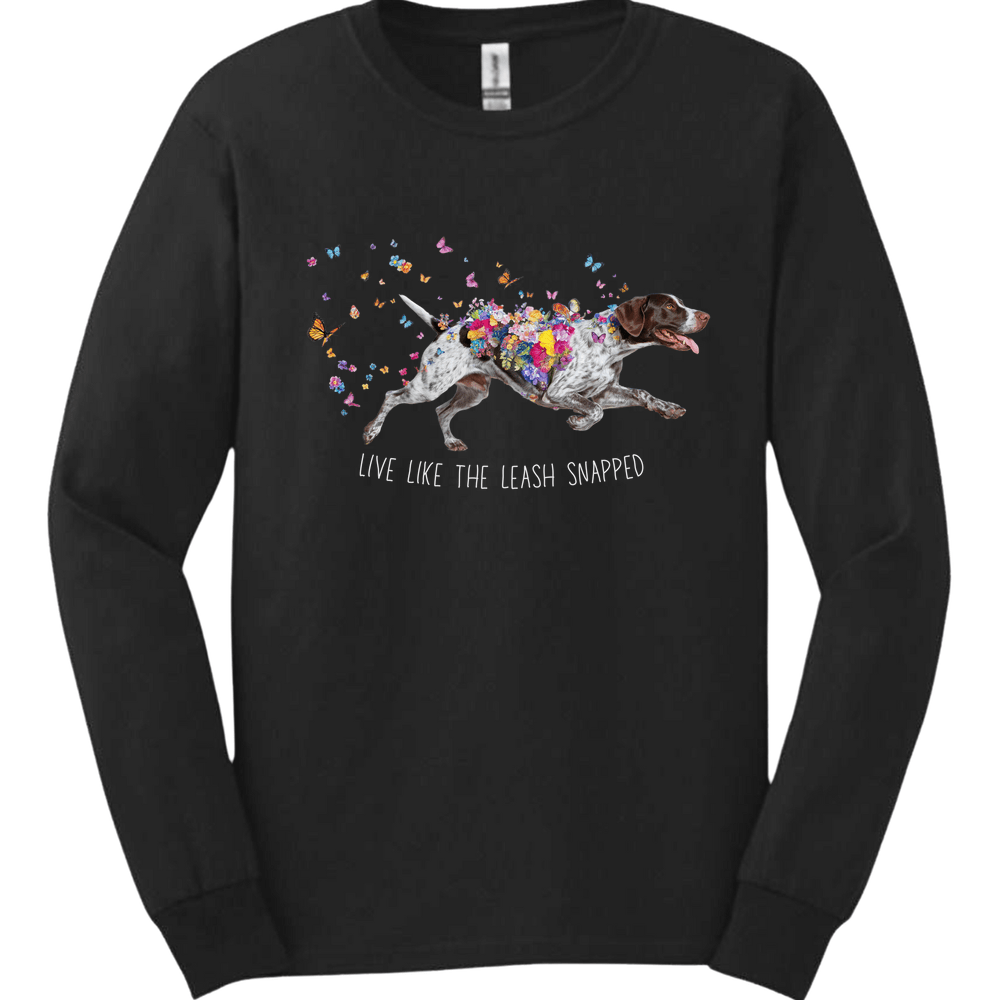 German Shorthaired Pointer - Live Like The Leash Snapped Long Sleeve