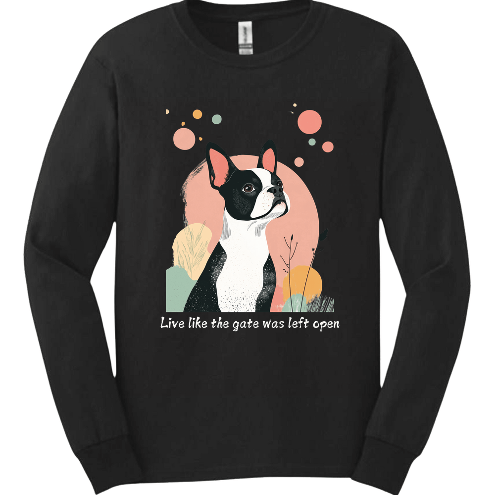 Boston Terrier - Live Like The Gate Was Left Open Long Sleeve