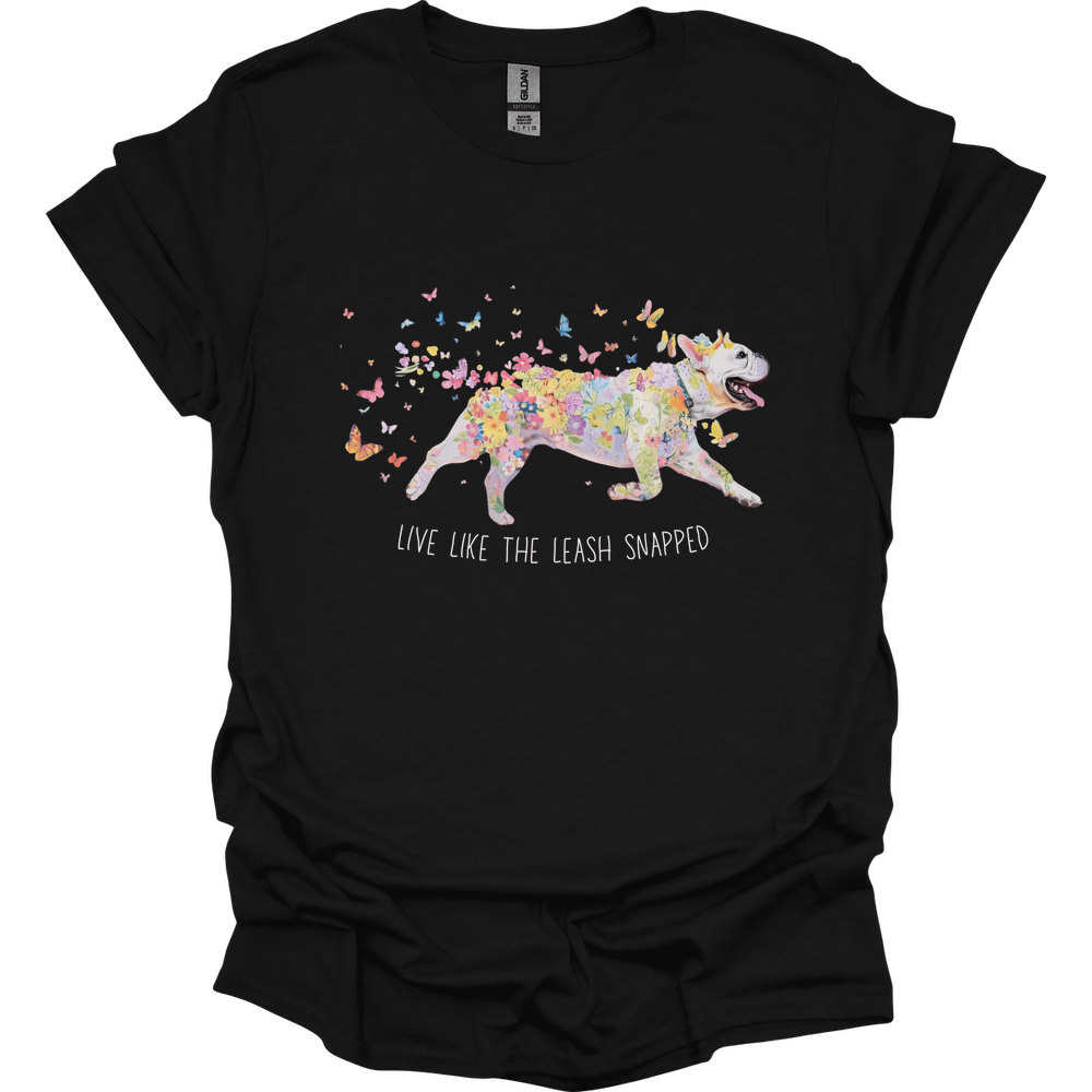 French Bulldog - Live Like The Leash Snapped T-Shirt