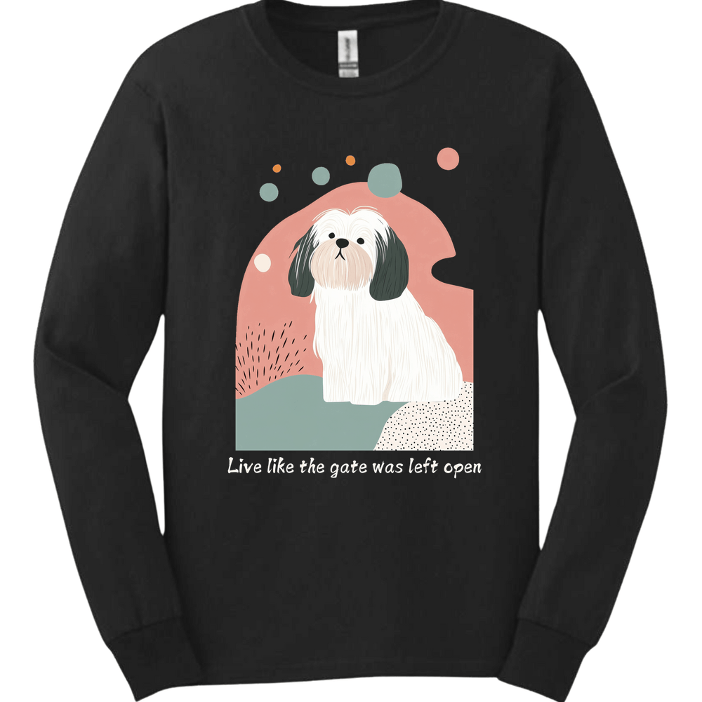 Lhasa Apso - Live Like The Gate Was Left Open Long Sleeve