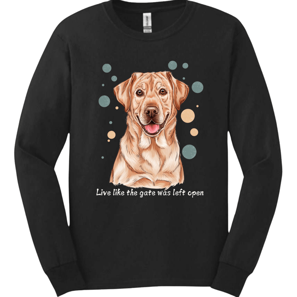 Labrador Retriever - Live Like The Gate Was Left Open Long Sleeve