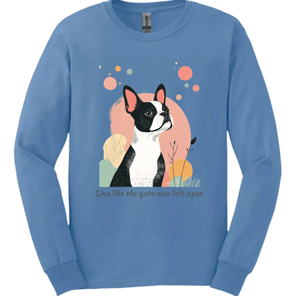 Boston Terrier - Live Like The Gate Was Left Open Long Sleeve
