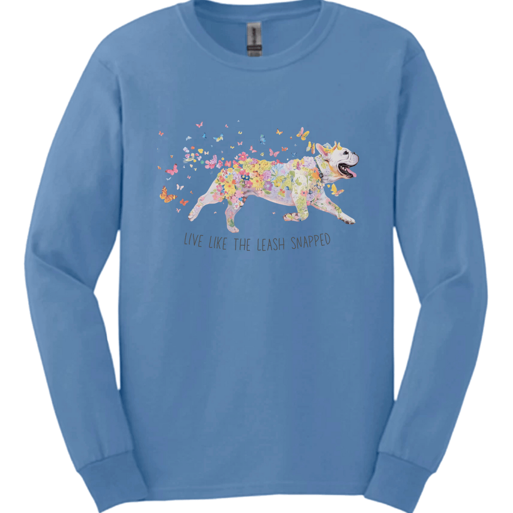 French Bulldog - Live Like The Leash Snapped Long Sleeve