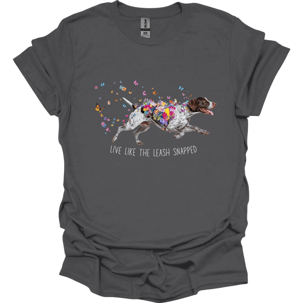 German Shorthaired Pointer - Live Like The Leash Snapped T-Shirt