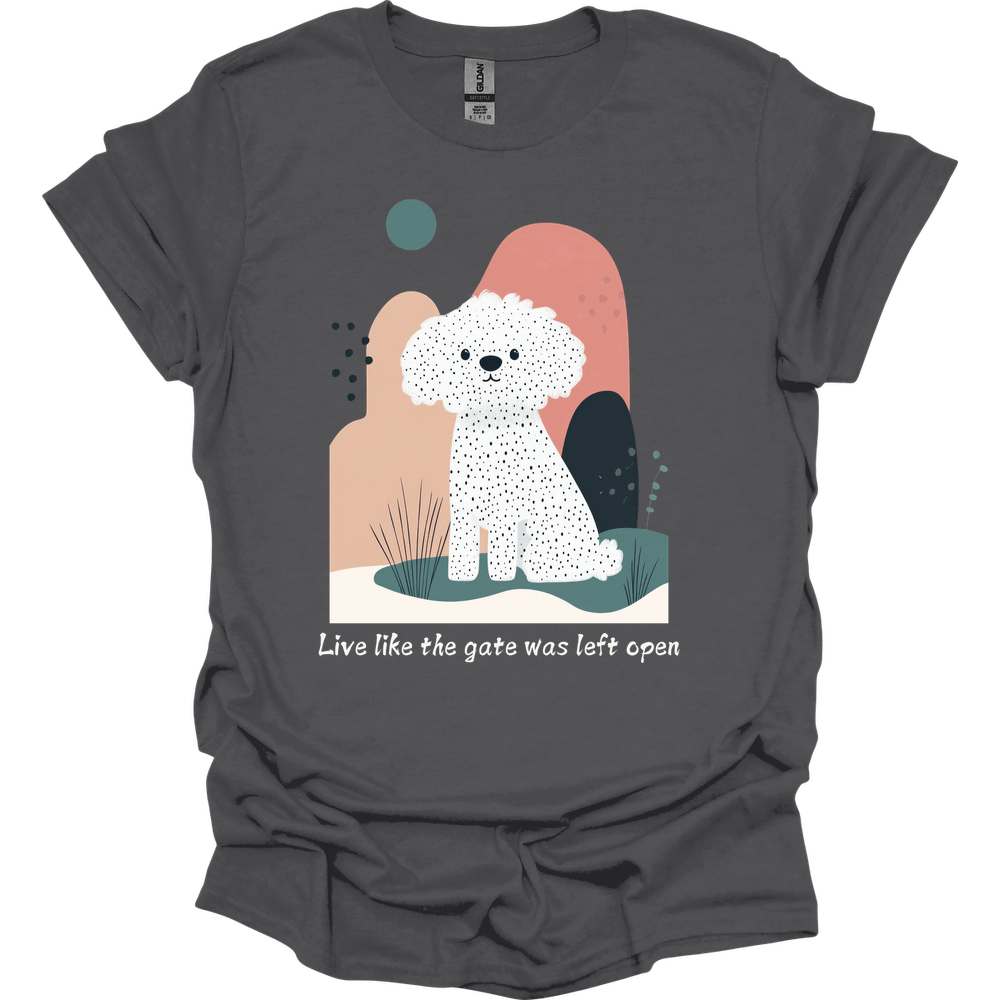 Bichon Frisé - Live Like The Gate Was Left Open T-Shirt
