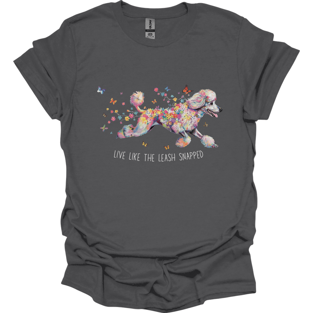 Poodle - Live Like The Leash Snapped T-Shirt