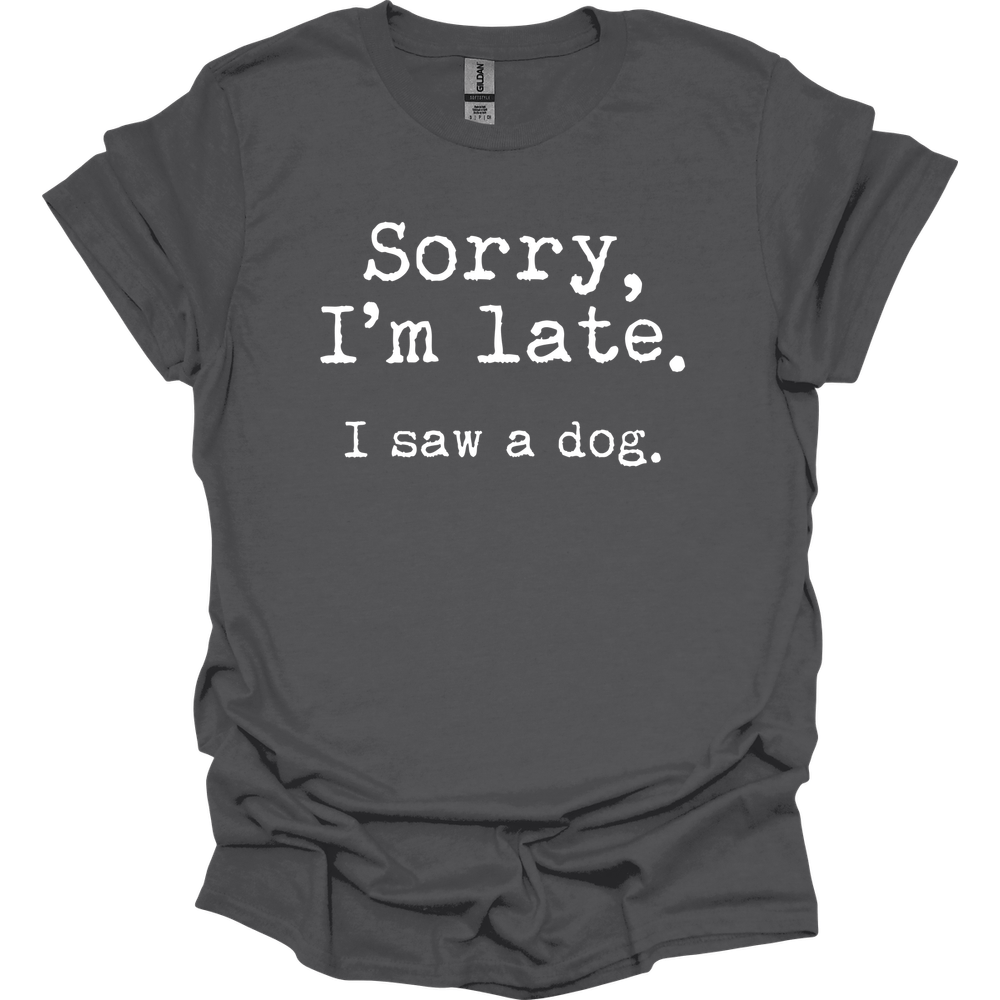 Sorry I'm Late I Saw A Dog T-Shirt