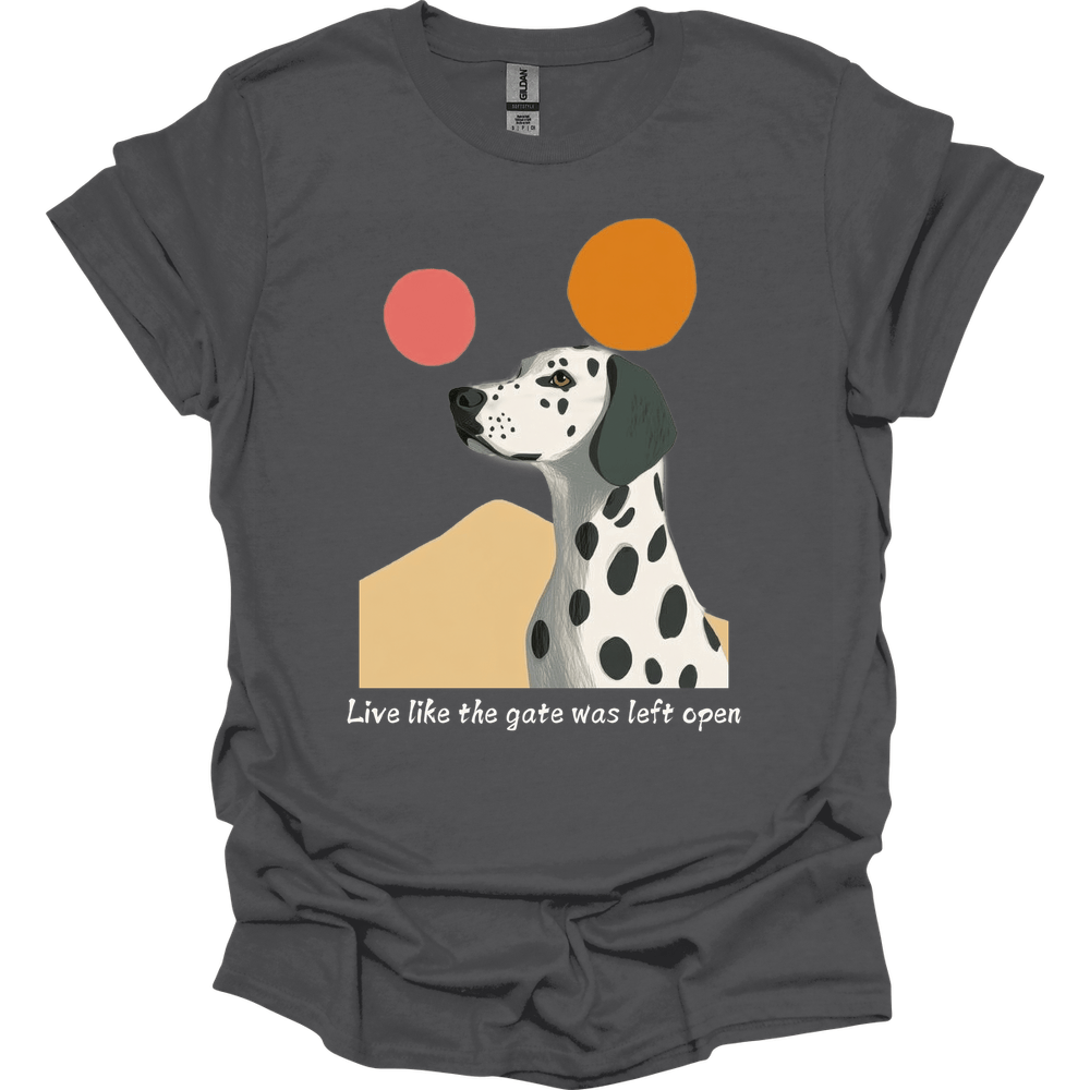 Dalmatian - Live Like The Gate Was Left Open T-Shirt