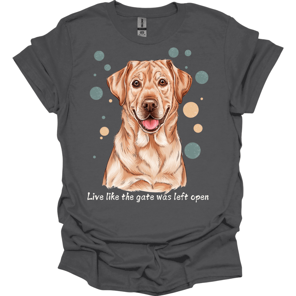 Labrador Retriever - Live Like The Gate Was Left Open T-Shirt