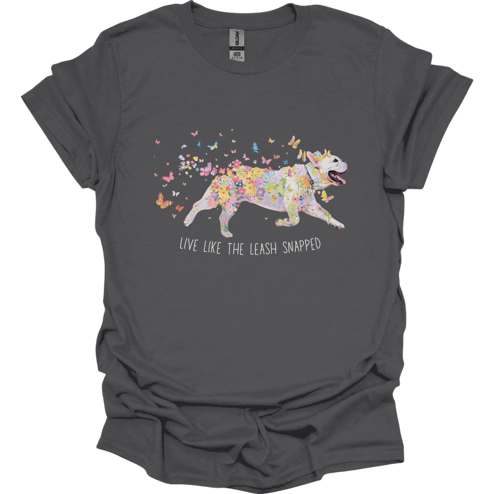 French Bulldog - Live Like The Leash Snapped T-Shirt
