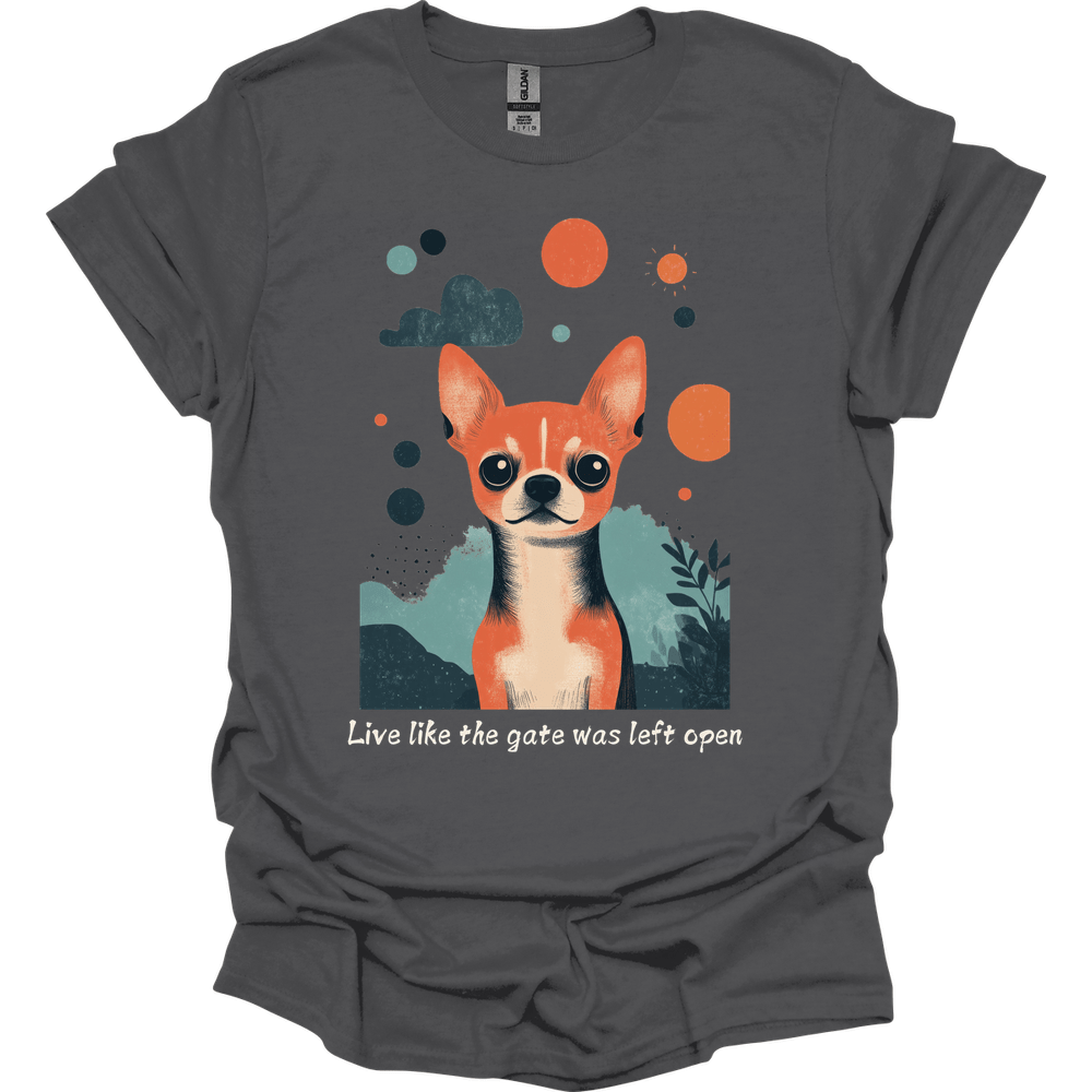 Chihuahua - Live Like The Gate Was Left Open T-Shirt