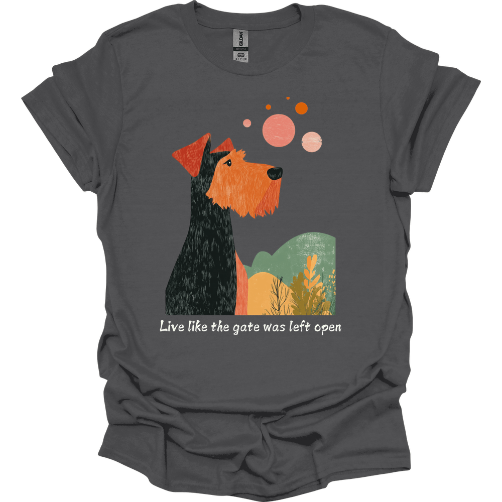 Airedale - Live Like The Gate Was Left Open T-Shirt