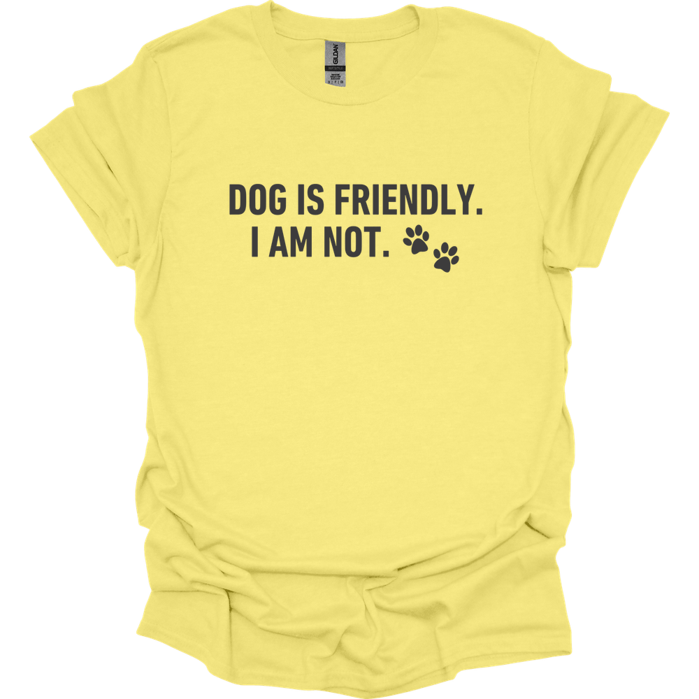 Dog Is Friendly I Am Not T-Shirt
