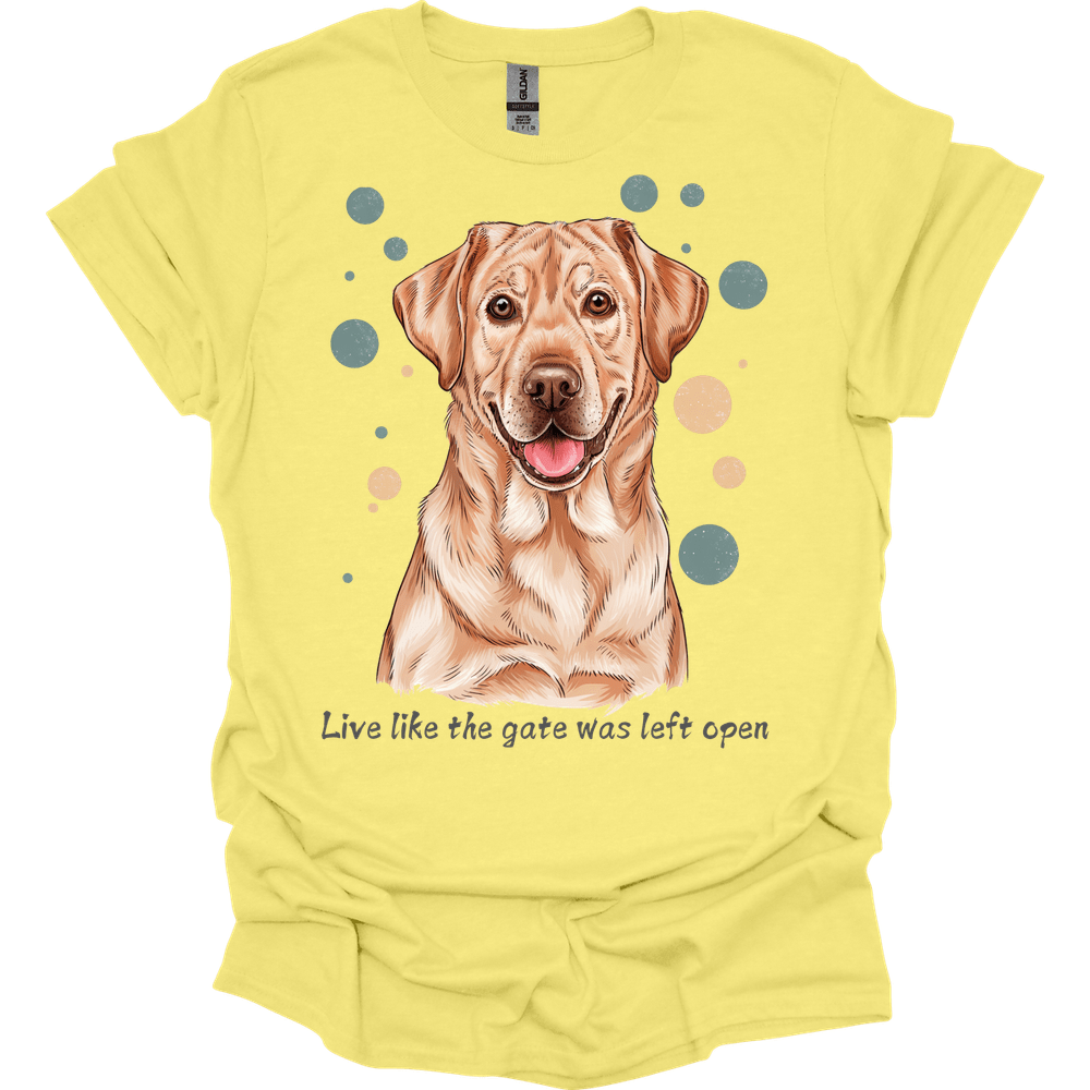 Labrador Retriever - Live Like The Gate Was Left Open T-Shirt