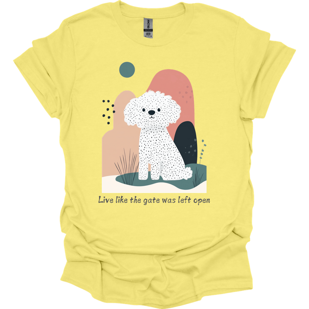 Bichon Frisé - Live Like The Gate Was Left Open T-Shirt