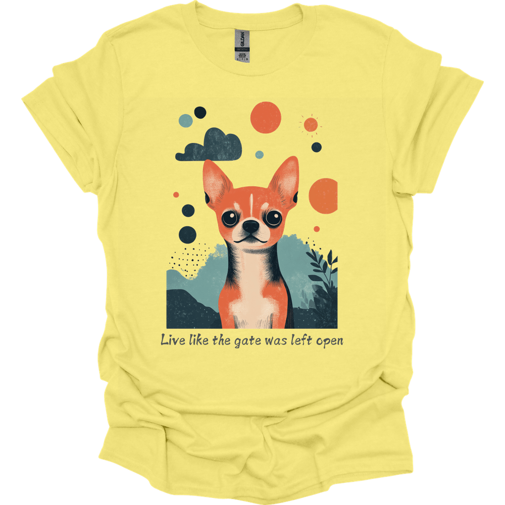 Chihuahua - Live Like The Gate Was Left Open T-Shirt