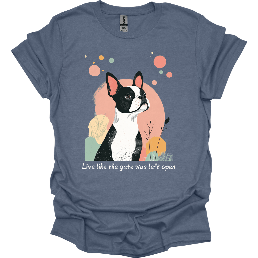 Boston Terrier - Live Like The Gate Was Left Open T-Shirt