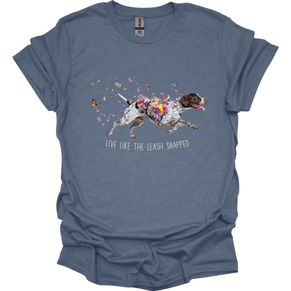 German Shorthaired Pointer - Live Like The Leash Snapped T-Shirt