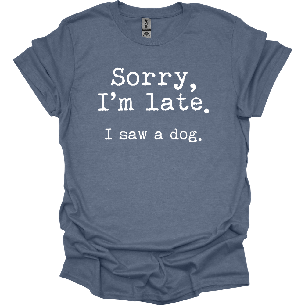 Sorry I'm Late I Saw A Dog T-Shirt