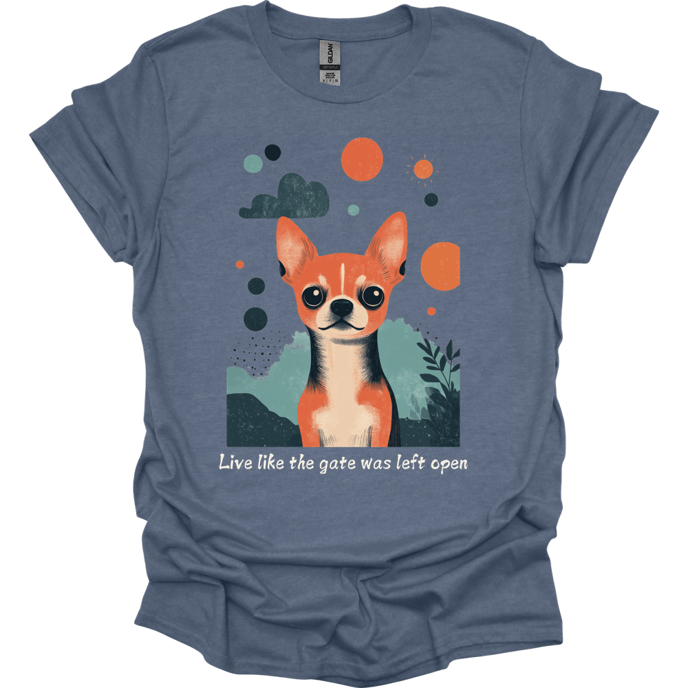 Chihuahua - Live Like The Gate Was Left Open T-Shirt