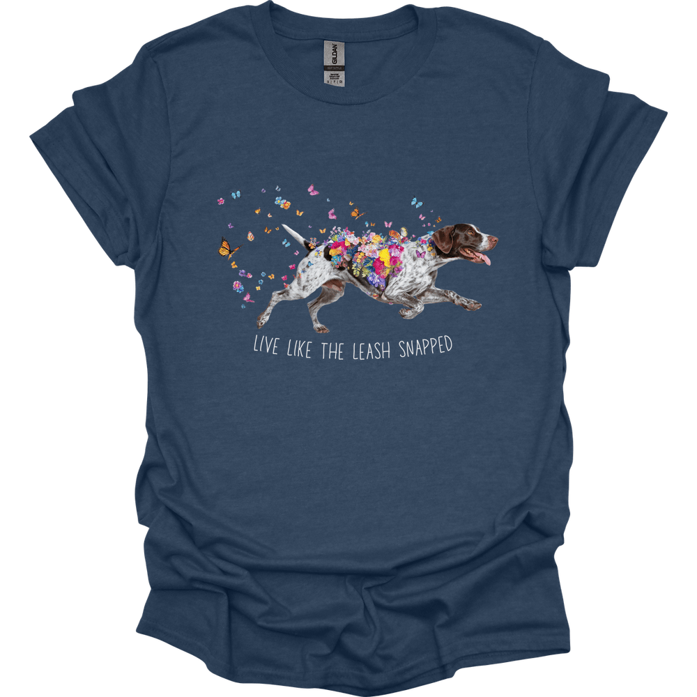 German Shorthaired Pointer - Live Like The Leash Snapped T-Shirt