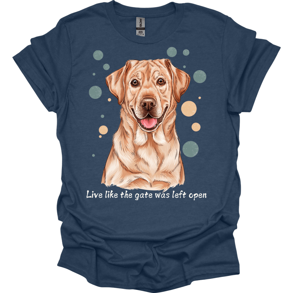 Labrador Retriever - Live Like The Gate Was Left Open T-Shirt