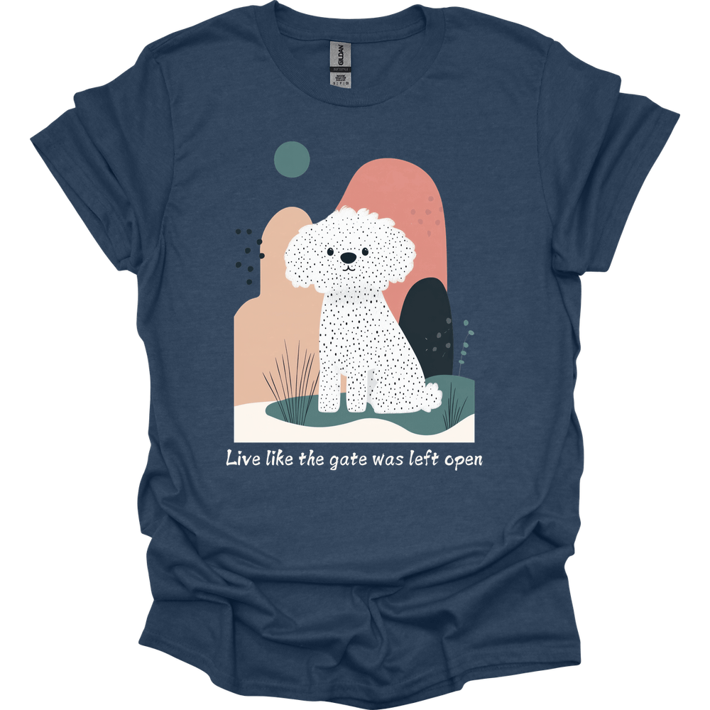 Bichon Frisé - Live Like The Gate Was Left Open T-Shirt