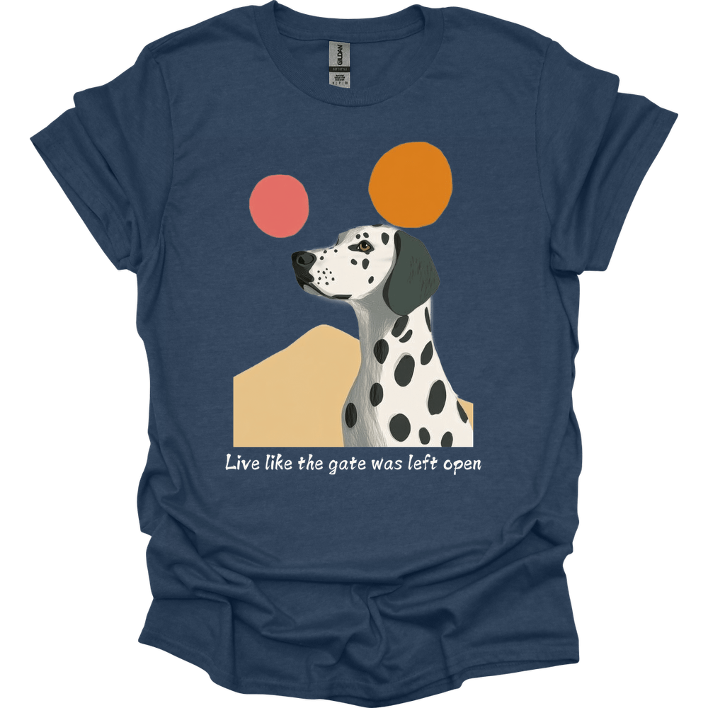 Dalmatian - Live Like The Gate Was Left Open T-Shirt