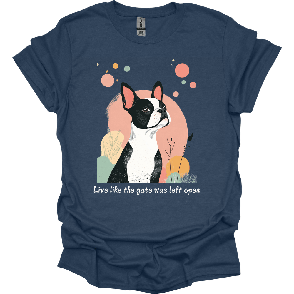 Boston Terrier - Live Like The Gate Was Left Open T-Shirt