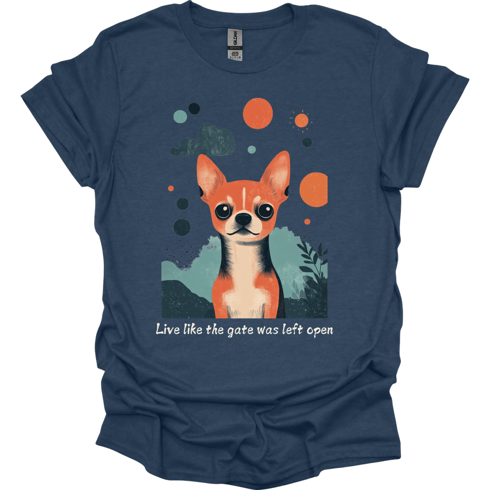 Chihuahua - Live Like The Gate Was Left Open T-Shirt