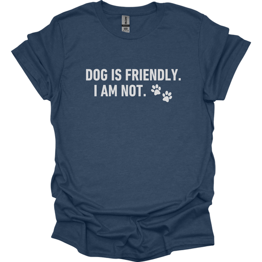 Dog Is Friendly I Am Not T-Shirt