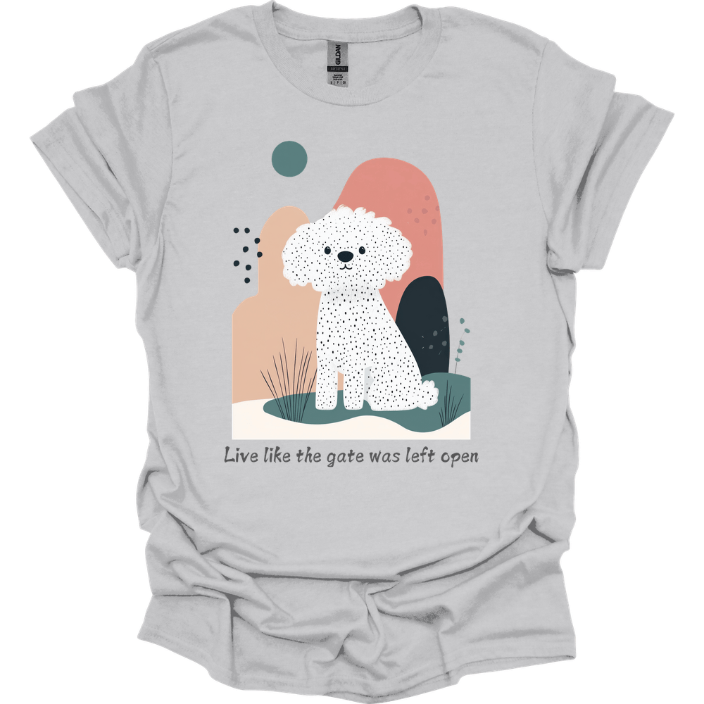Bichon Frisé - Live Like The Gate Was Left Open T-Shirt