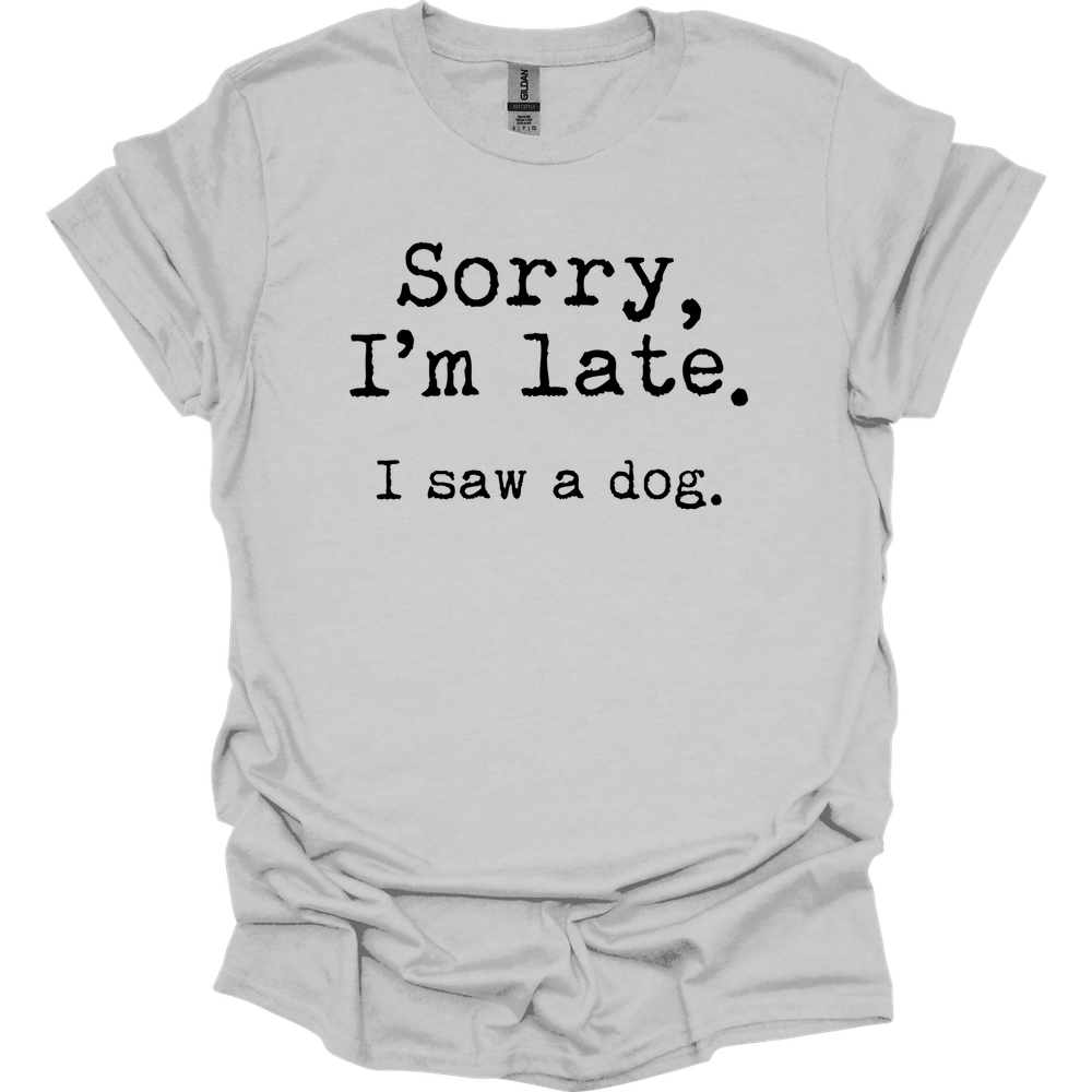 Sorry I'm Late I Saw A Dog T-Shirt