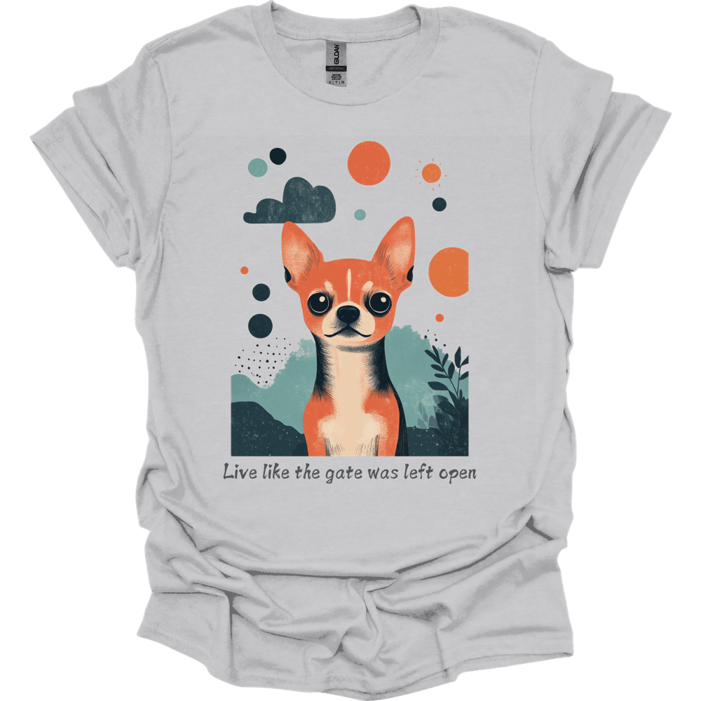 Chihuahua - Live Like The Gate Was Left Open T-Shirt