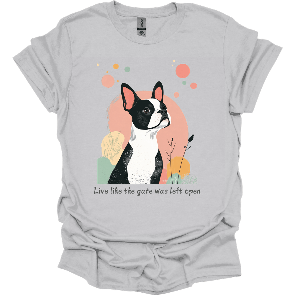 Boston Terrier - Live Like The Gate Was Left Open T-Shirt
