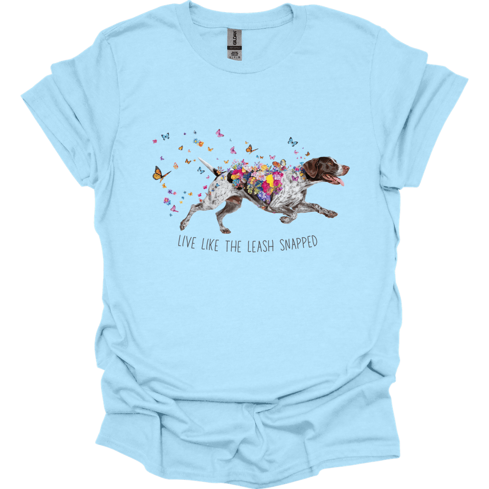 German Shorthaired Pointer - Live Like The Leash Snapped T-Shirt