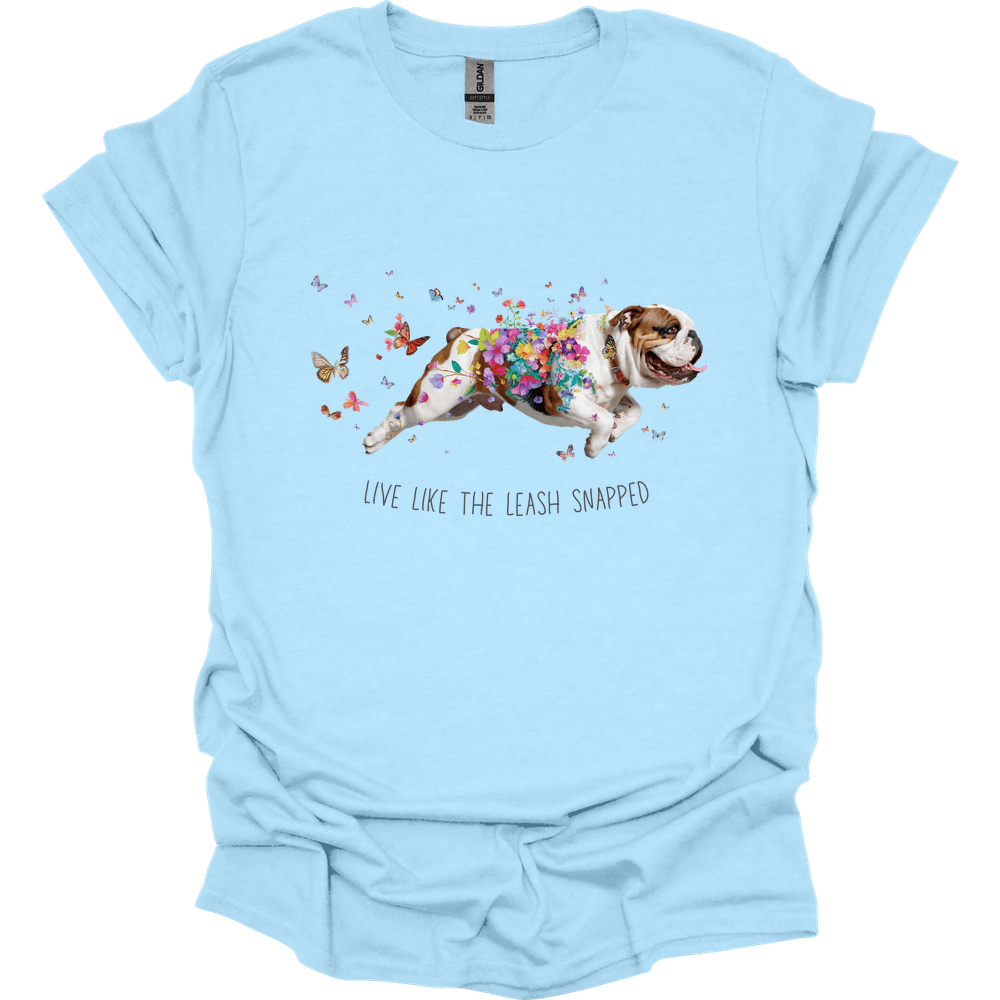 Bulldog - Live Like The Leash Snapped T-Shirt