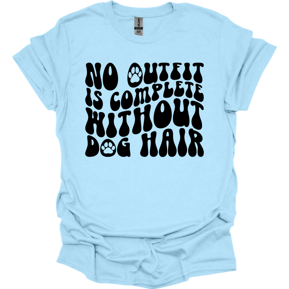 No Outfit Is Complete Without Dog Hair T-Shirt