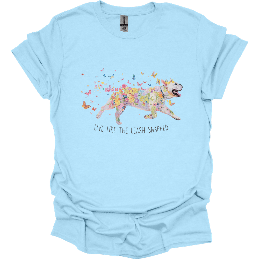 French Bulldog - Live Like The Leash Snapped T-Shirt