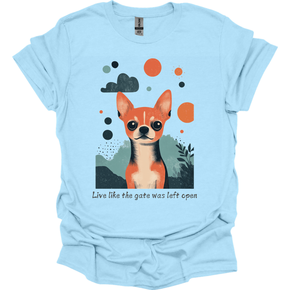 Chihuahua - Live Like The Gate Was Left Open T-Shirt