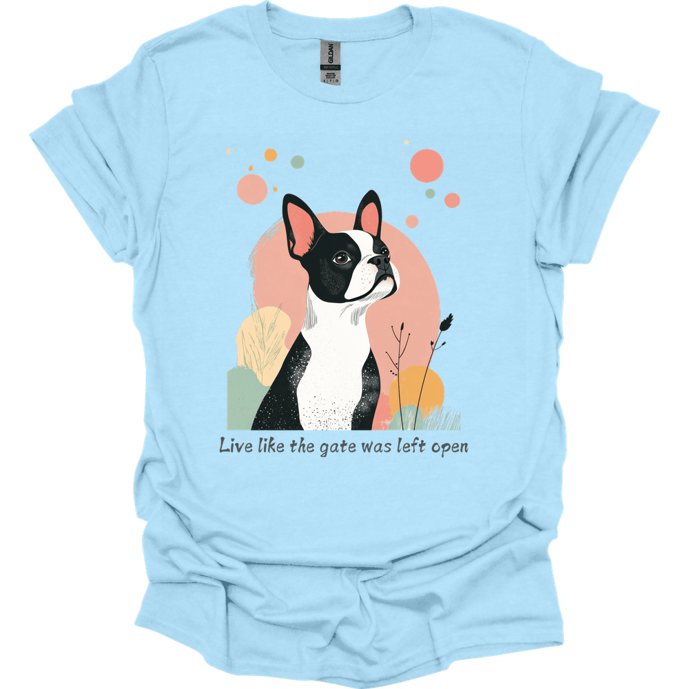 Boston Terrier - Live Like The Gate Was Left Open T-Shirt